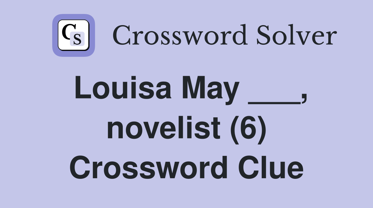 Louisa May ___, novelist (6) Crossword Clue