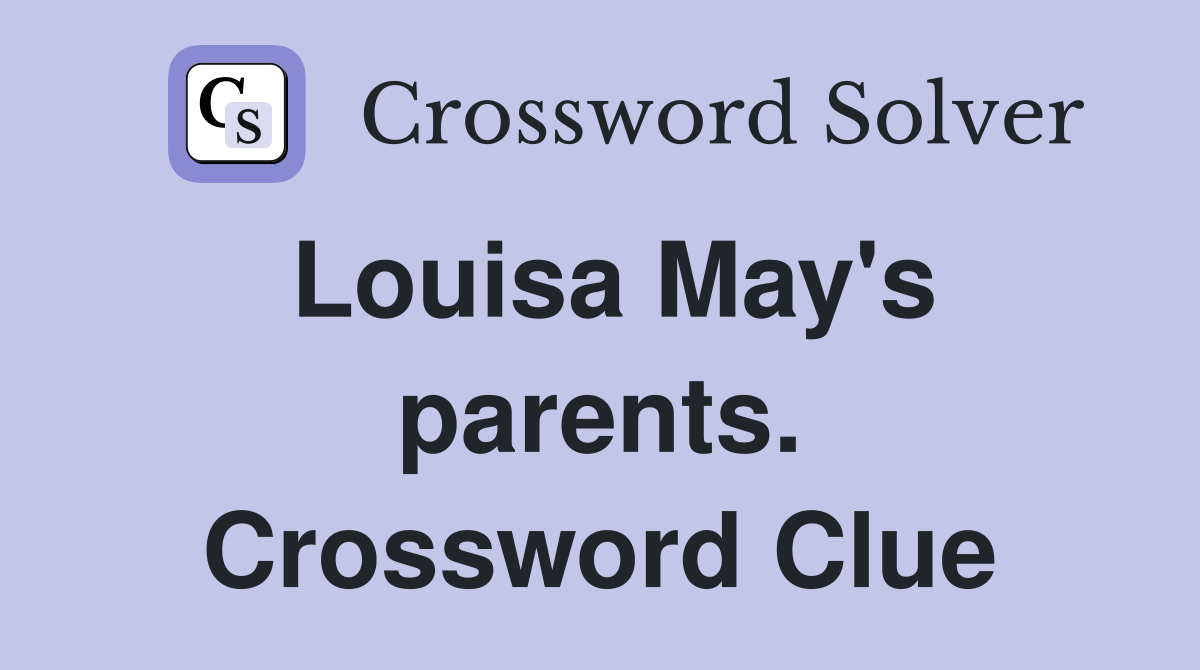 Louisa May's parents. Crossword Clue