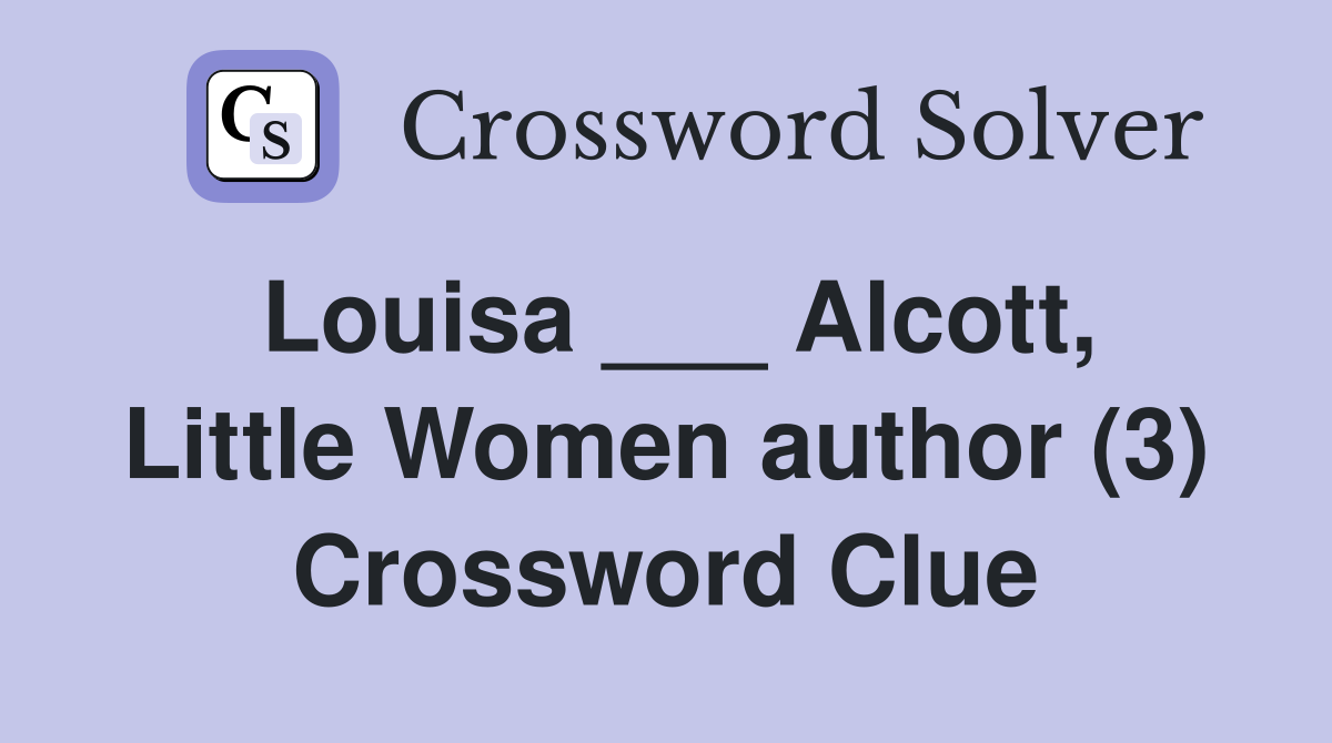 Louisa ___ Alcott, Little Women author (3) Crossword Clue