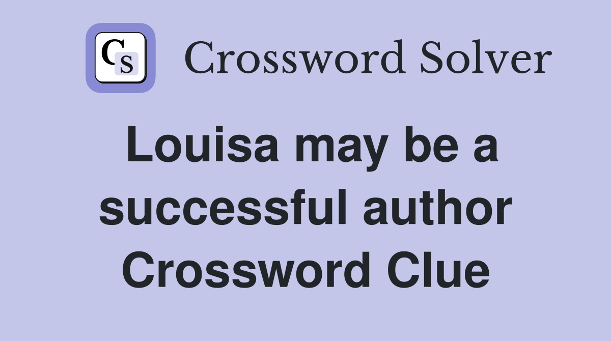 Louisa may be a successful author Crossword Clue