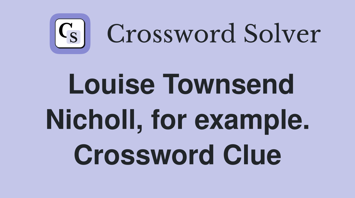 Louise Townsend Nicholl, for example. Crossword Clue