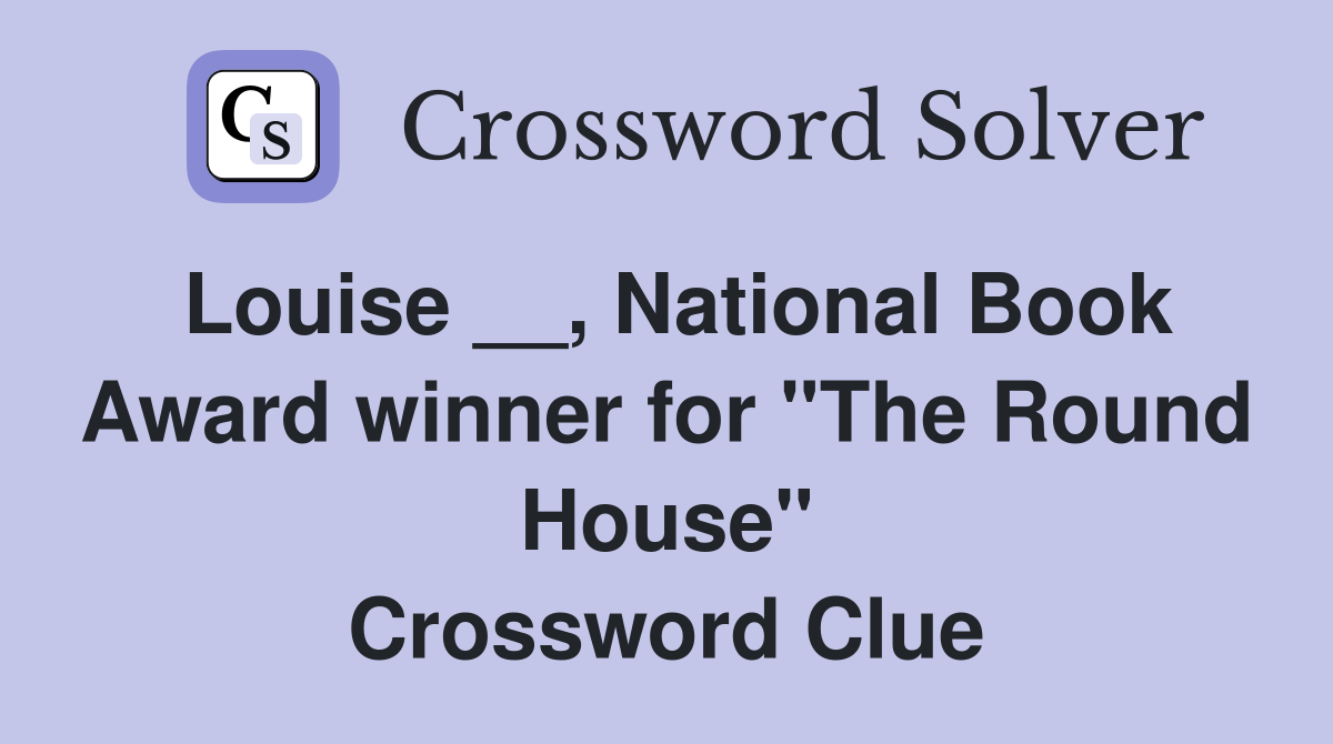 Louise __, National Book Award winner for "The Round House" Crossword Clue