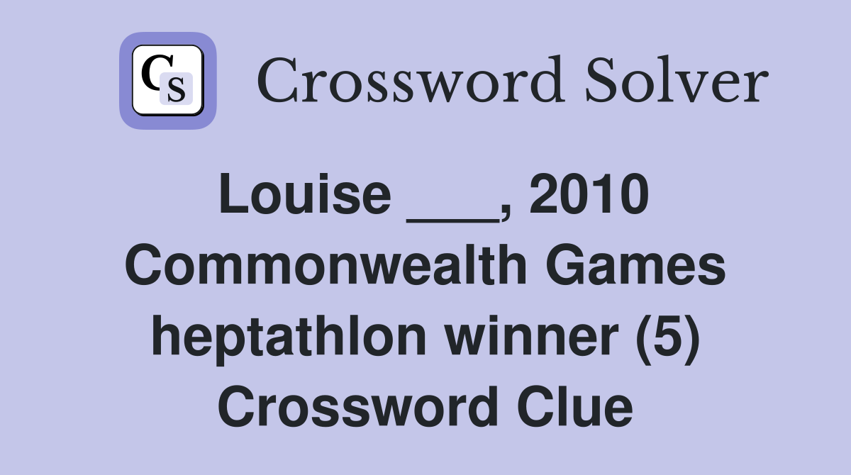 Louise ___, 2010 Commonwealth Games heptathlon winner (5) Crossword Clue