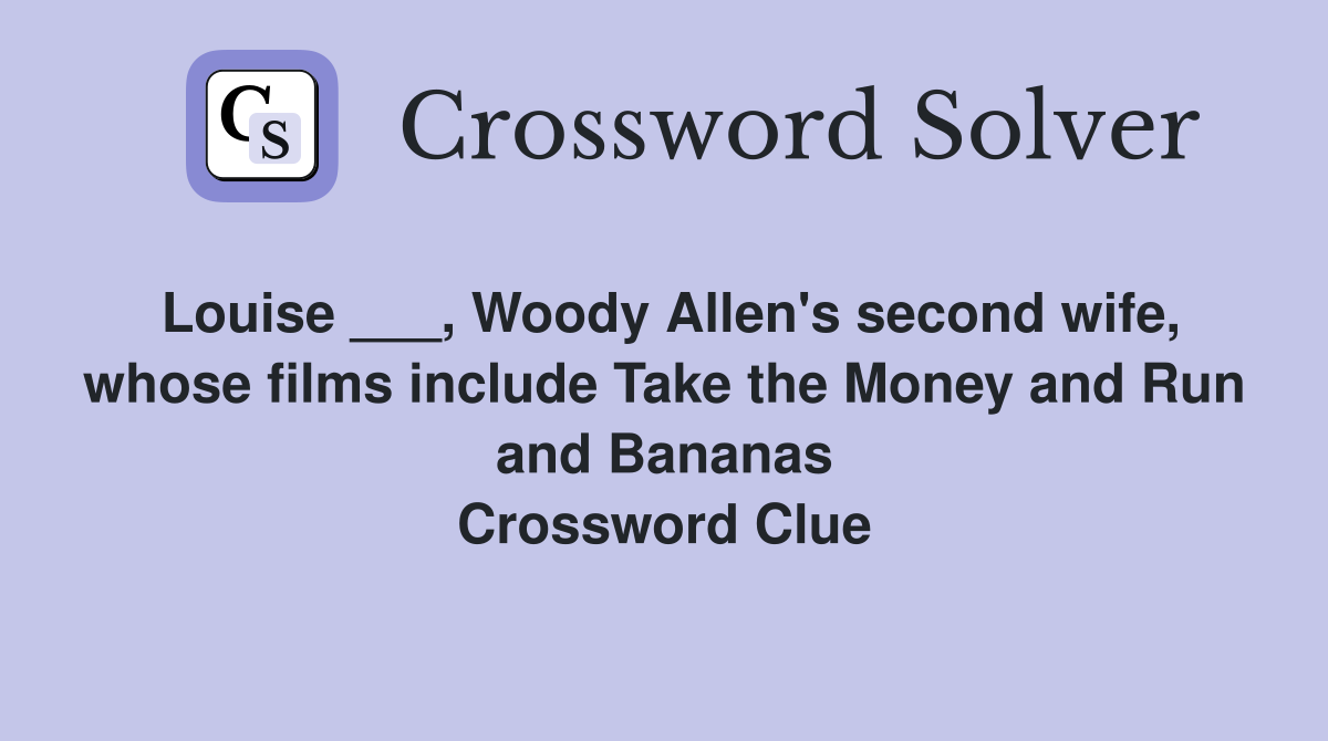 Louise ___, Woody Allen's second wife, whose films include Take the Money and Run and Bananas Crossword Clue