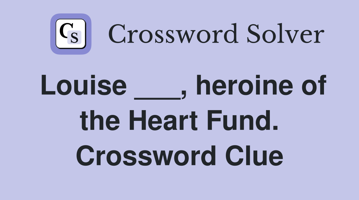 Louise ___, heroine of the Heart Fund. Crossword Clue