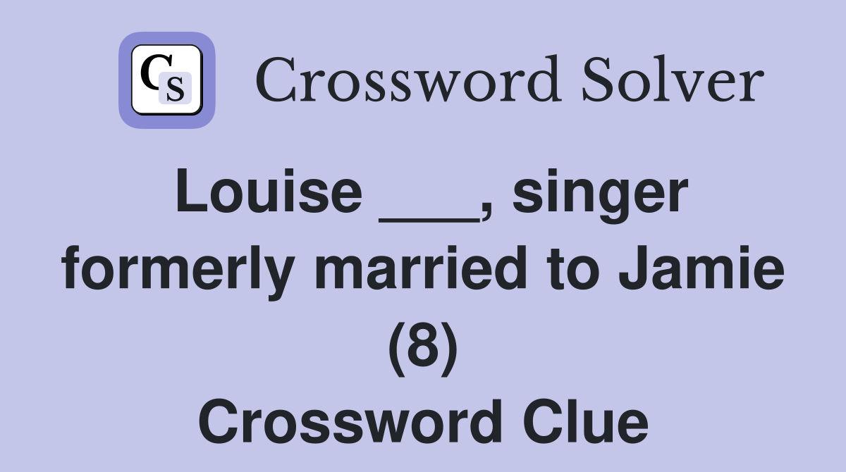 Louise ___, singer formerly married to Jamie (8) Crossword Clue