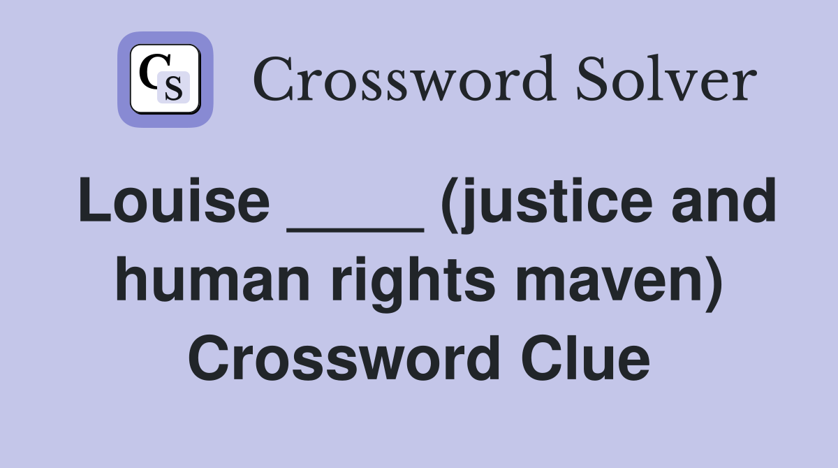 Louise ____ (justice and human rights maven) Crossword Clue