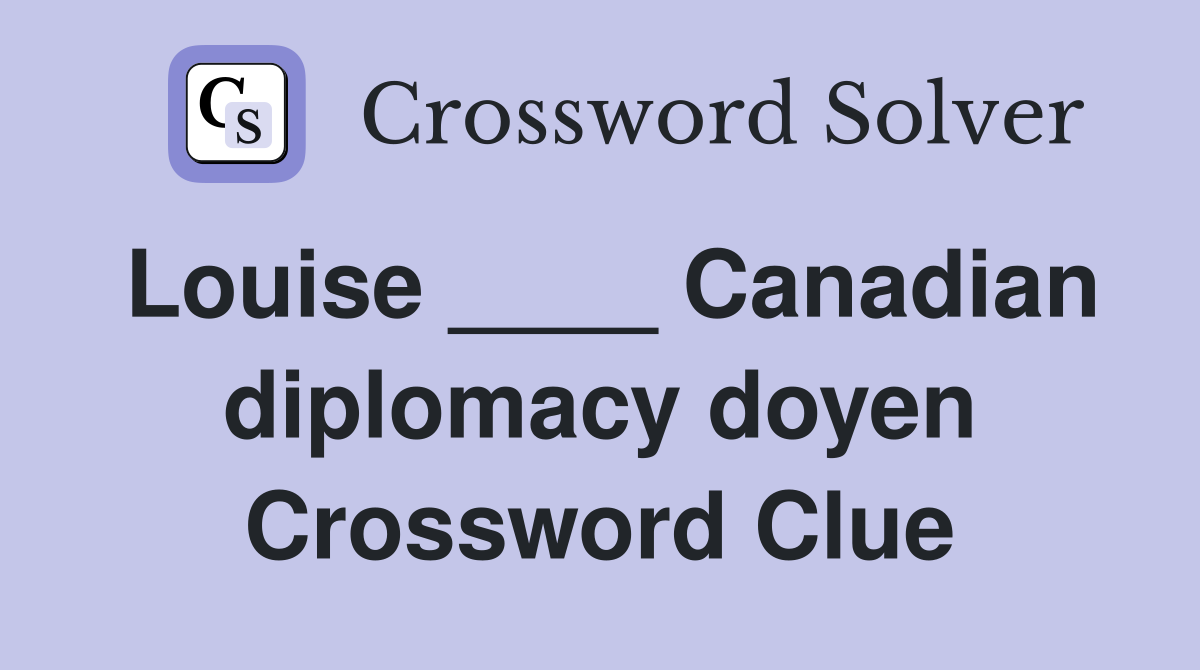 Louise ____ Canadian diplomacy doyen Crossword Clue