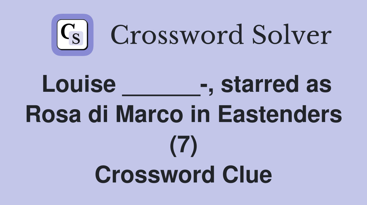 Louise ______-, starred as Rosa di Marco in Eastenders (7) Crossword Clue