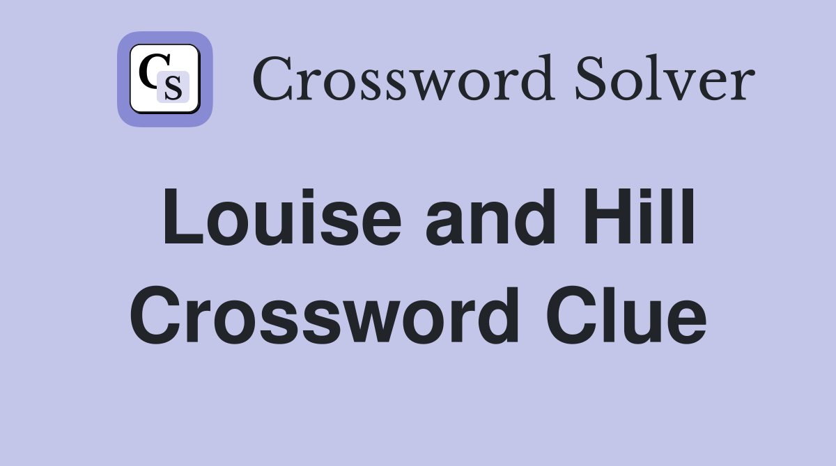 Louise and Hill Crossword Clue