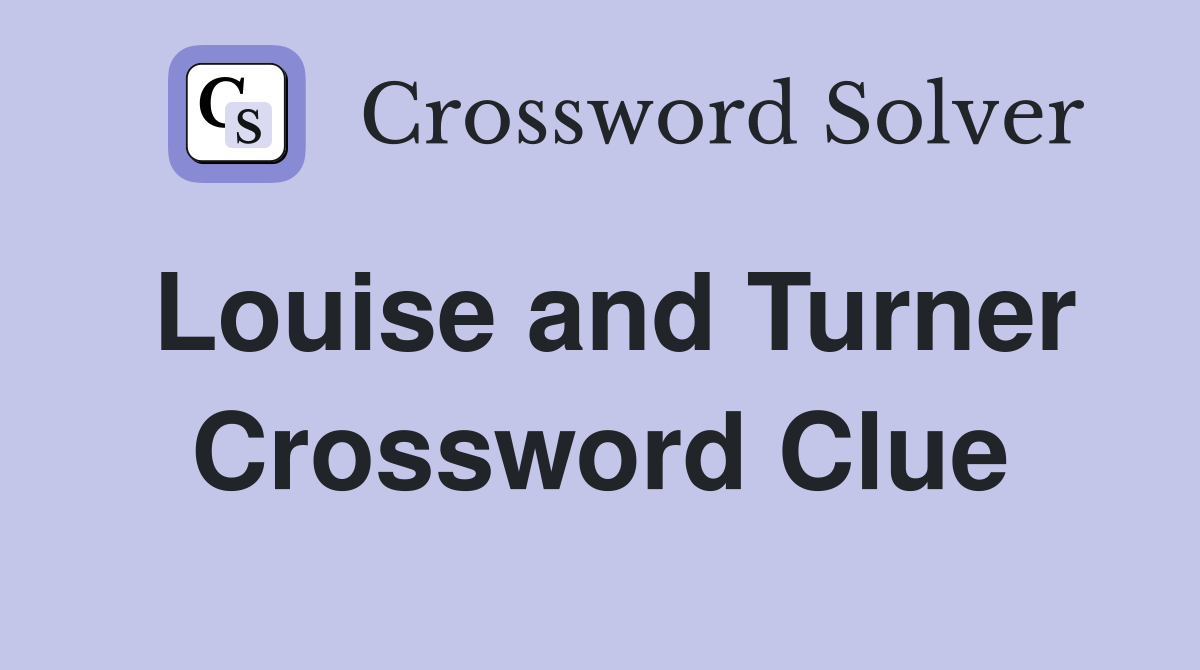 Louise and Turner Crossword Clue
