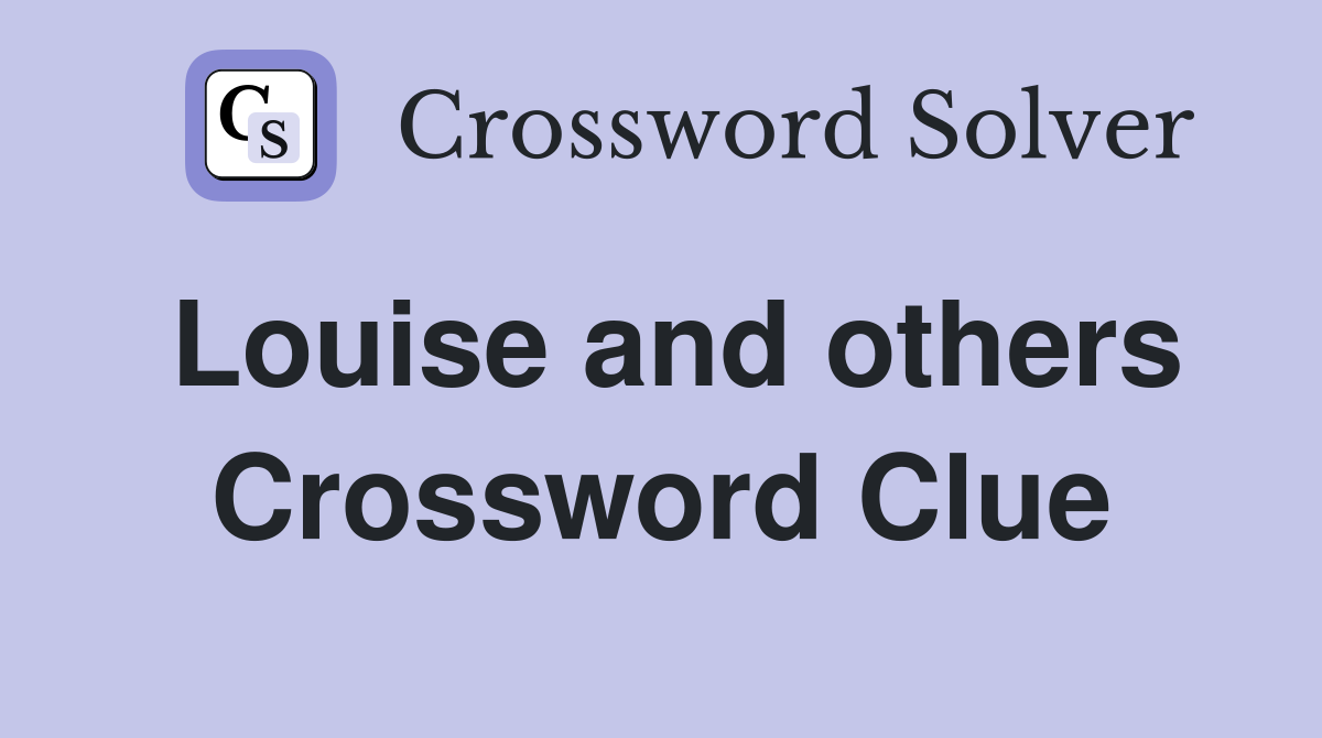 Louise and others Crossword Clue