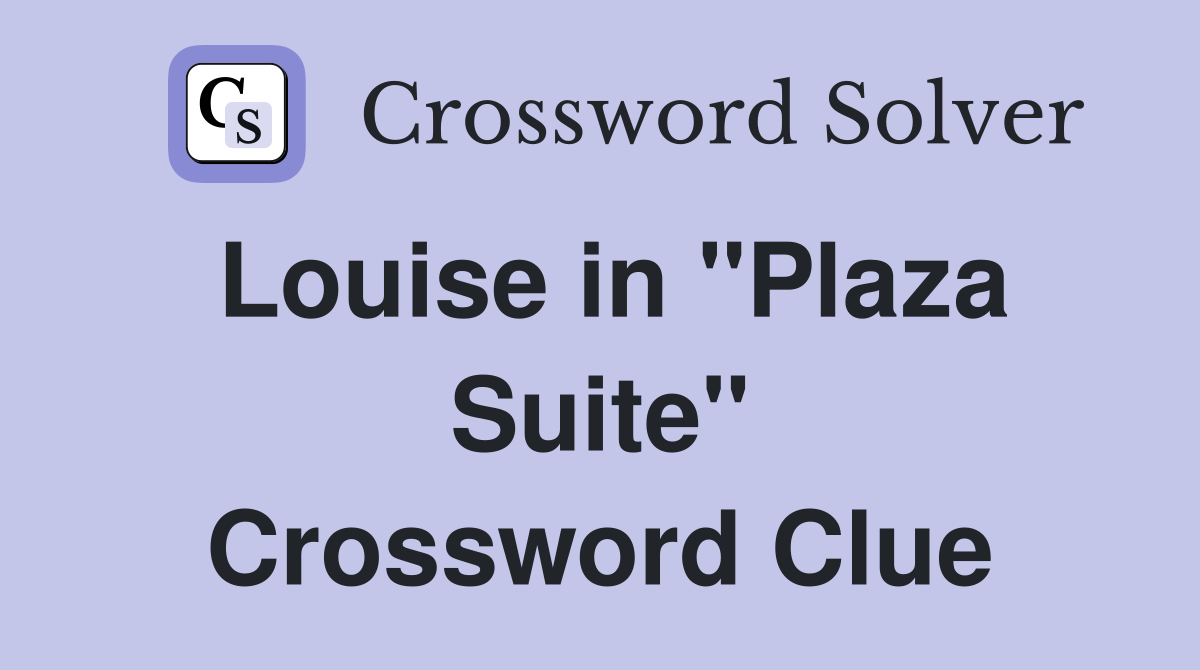 Louise in "Plaza Suite" Crossword Clue