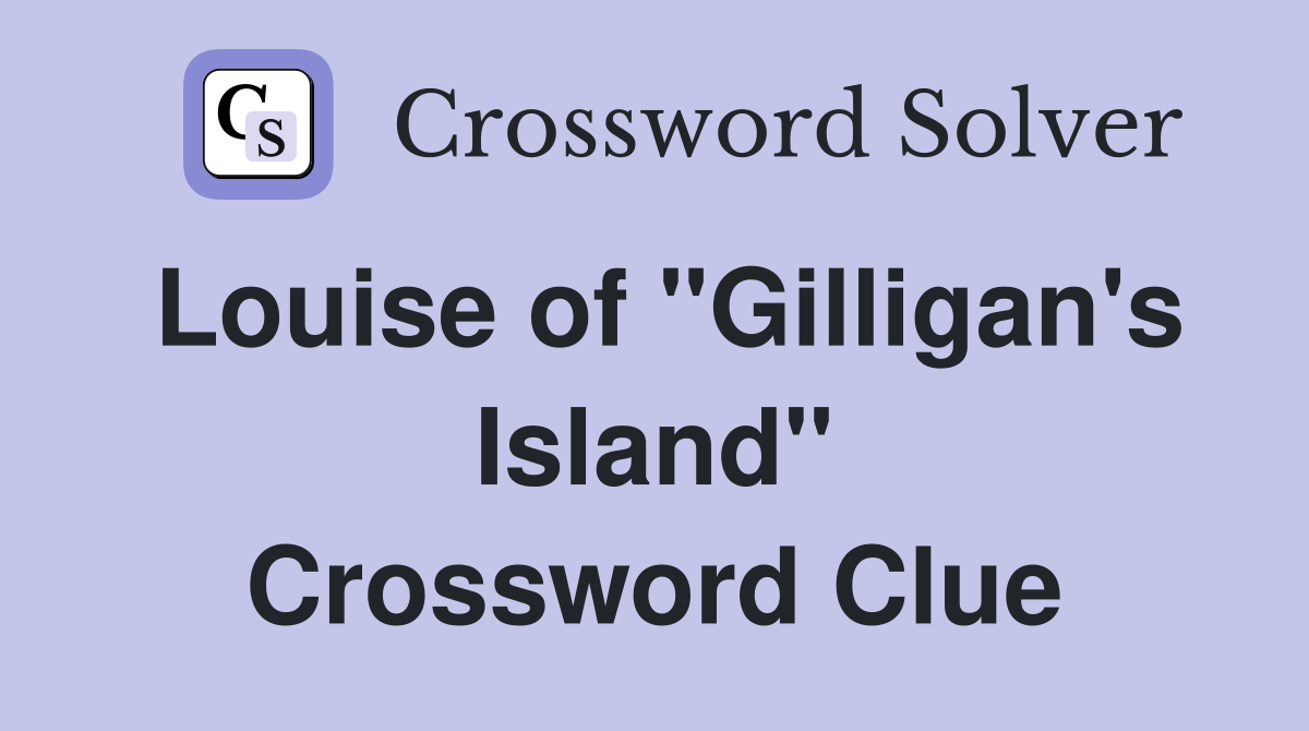 Louise of "Gilligan's Island" Crossword Clue
