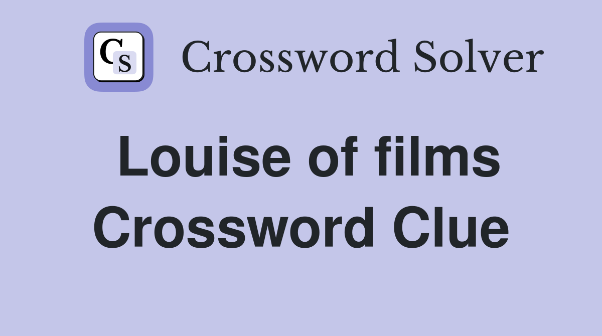 Louise of films Crossword Clue