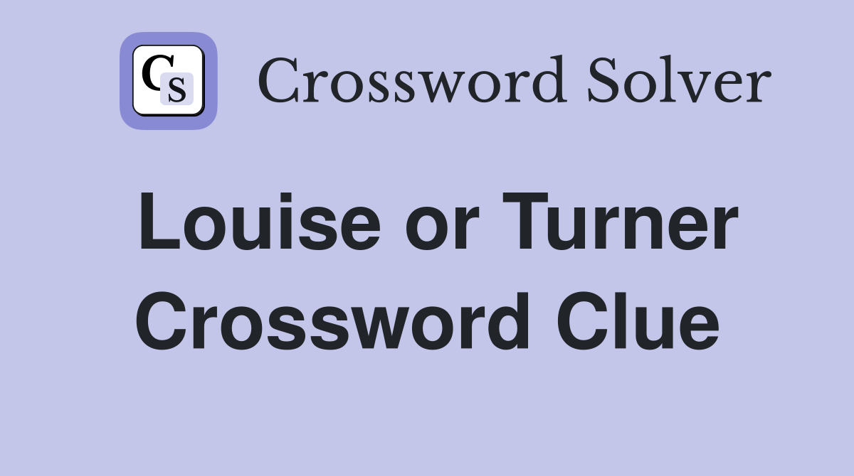 Louise or Turner Crossword Clue