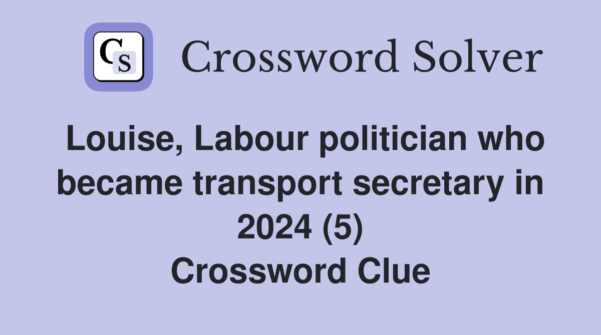 Louise, Labour politician who became transport secretary in 2024 (5) Crossword Clue