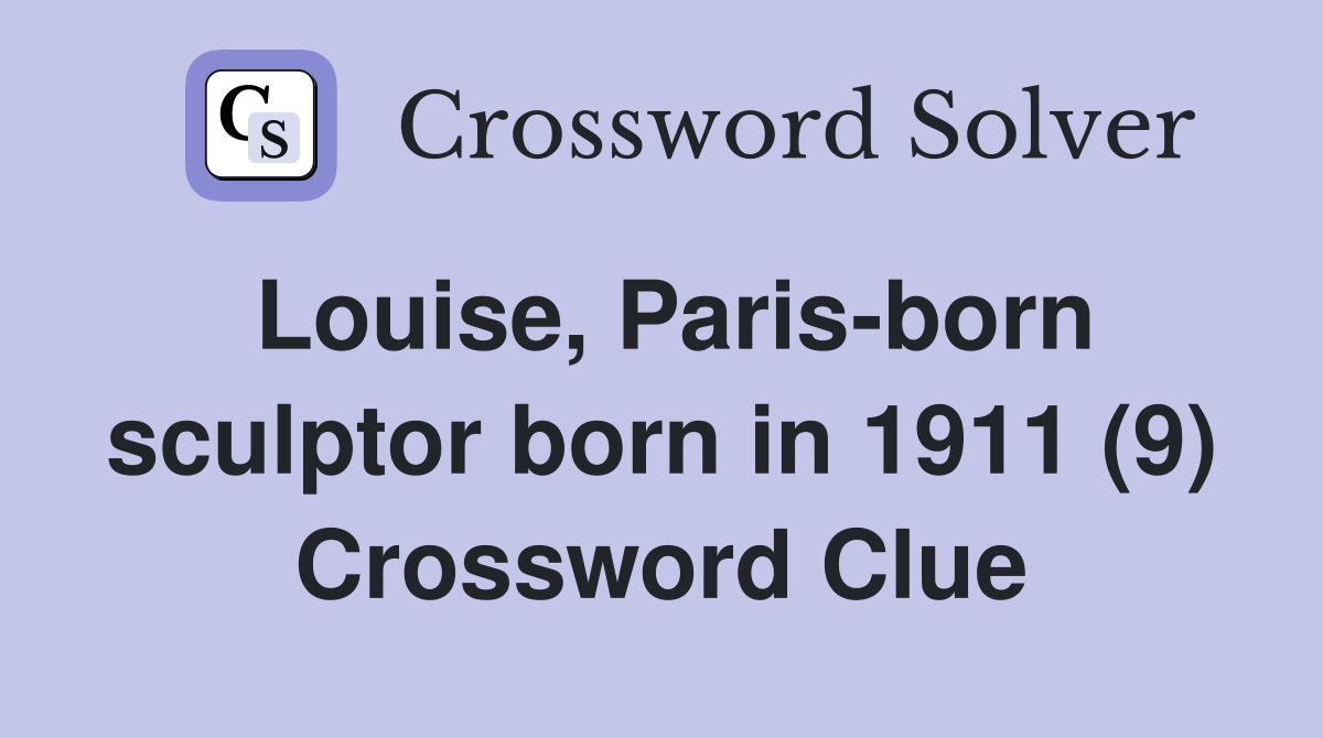 Louise, Paris-born sculptor born in 1911 (9) Crossword Clue