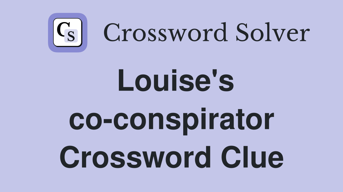 Louise's co-conspirator Crossword Clue