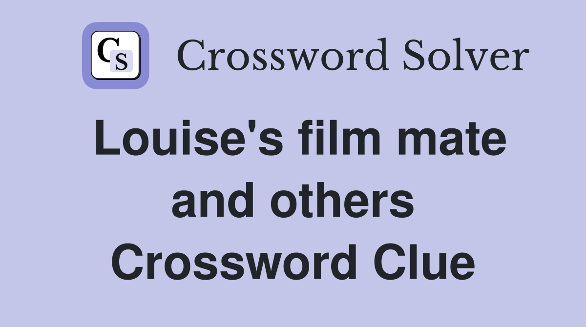 Louise's film mate and others Crossword Clue