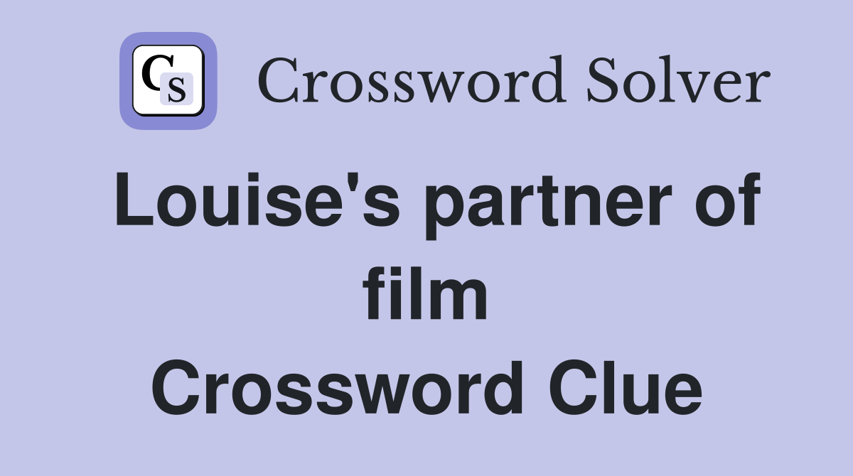 Louise's partner of film Crossword Clue