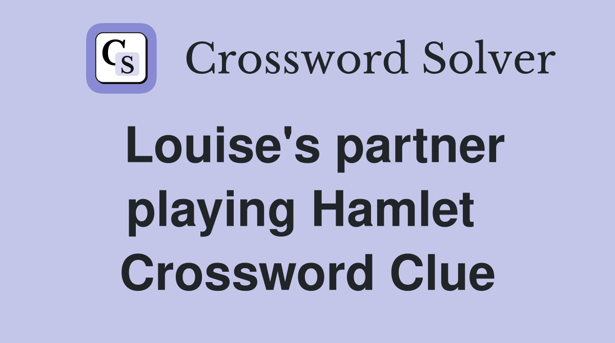 Louise's partner playing Hamlet  Crossword Clue