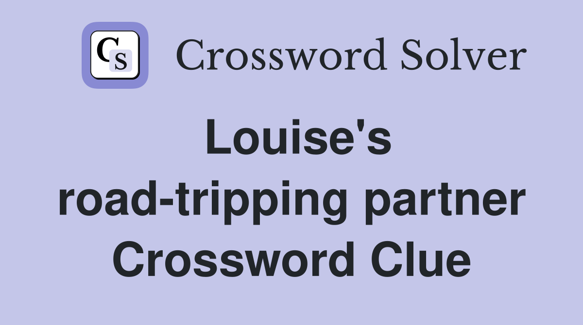 Louise's road-tripping partner Crossword Clue