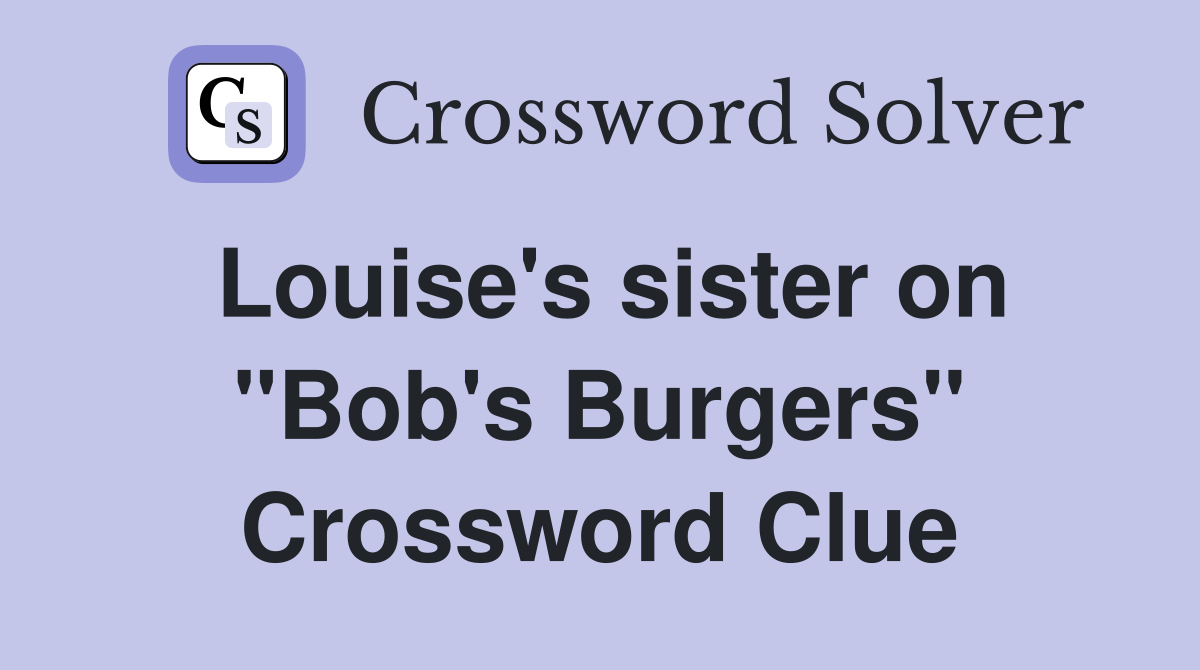Louise's sister on "Bob's Burgers" Crossword Clue