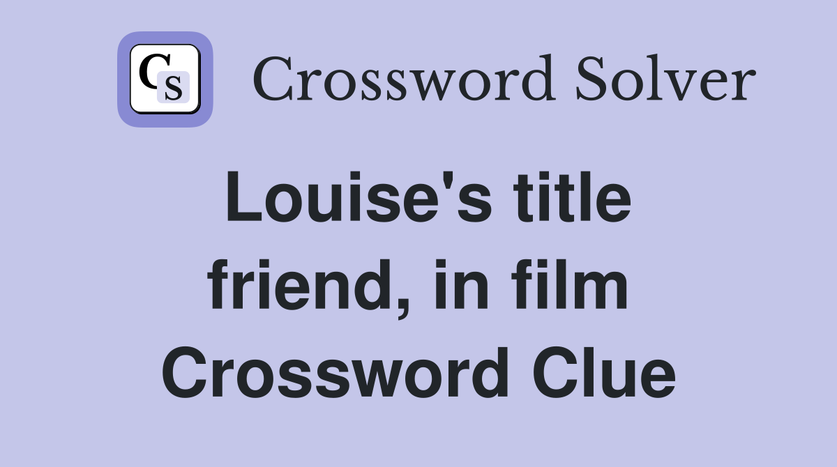Louise's title friend, in film Crossword Clue