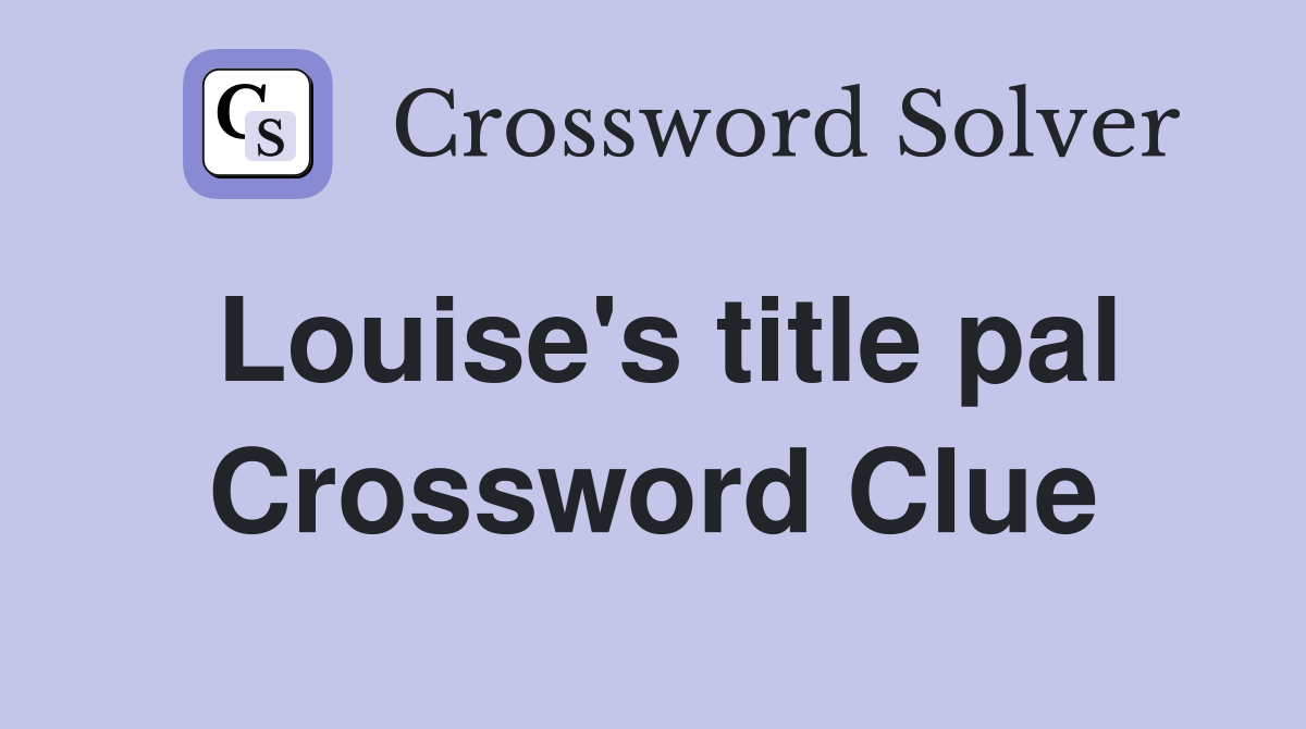 Louise's title pal Crossword Clue
