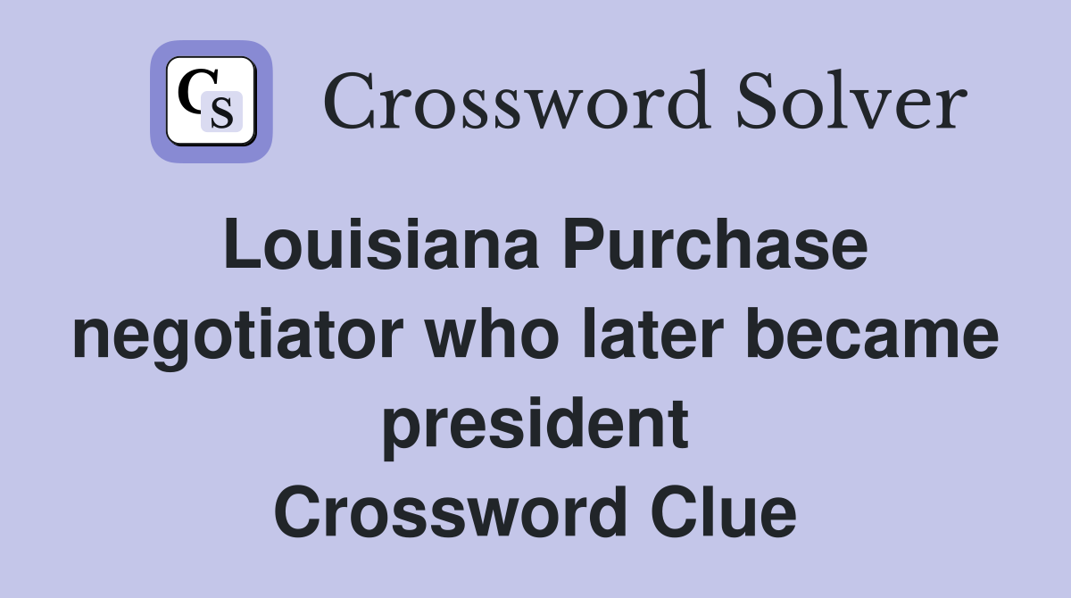 Louisiana Purchase negotiator who later became president Crossword Clue