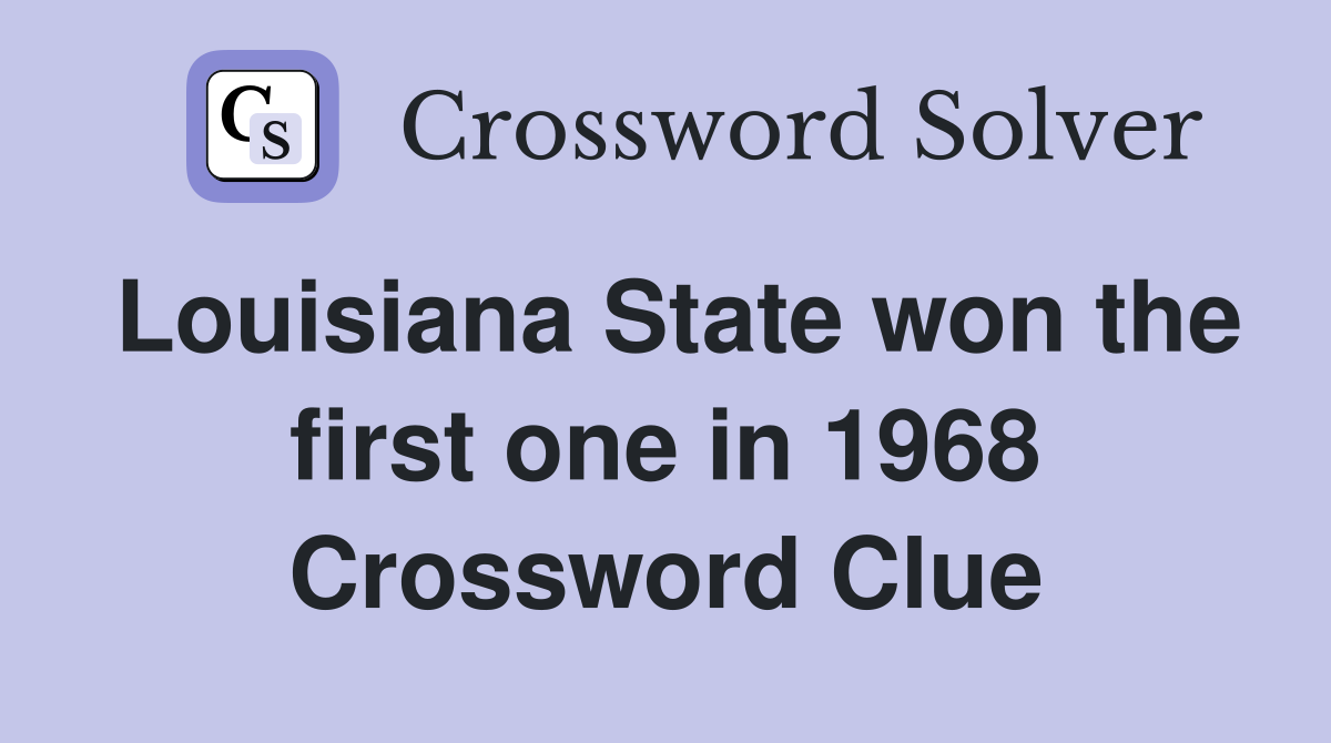 Louisiana State won the first one in 1968 Crossword Clue