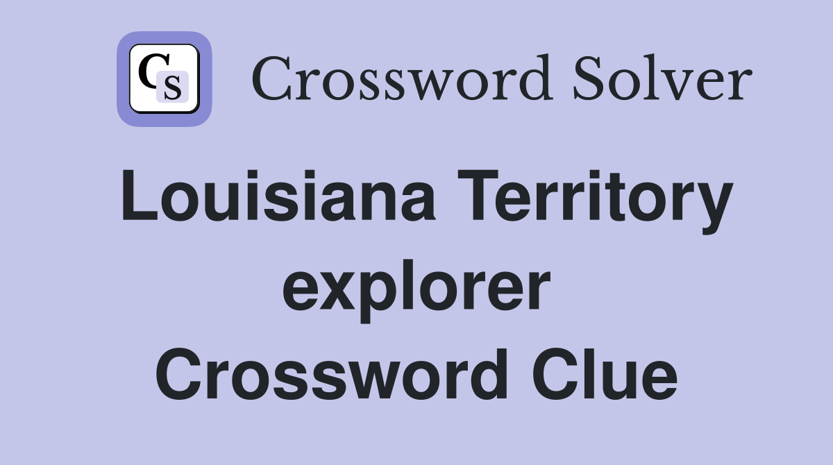 Louisiana Territory explorer Crossword Clue