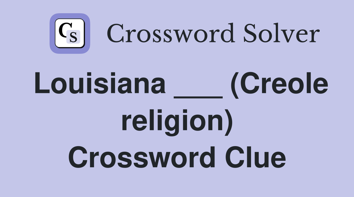 Louisiana ___ (Creole religion) Crossword Clue