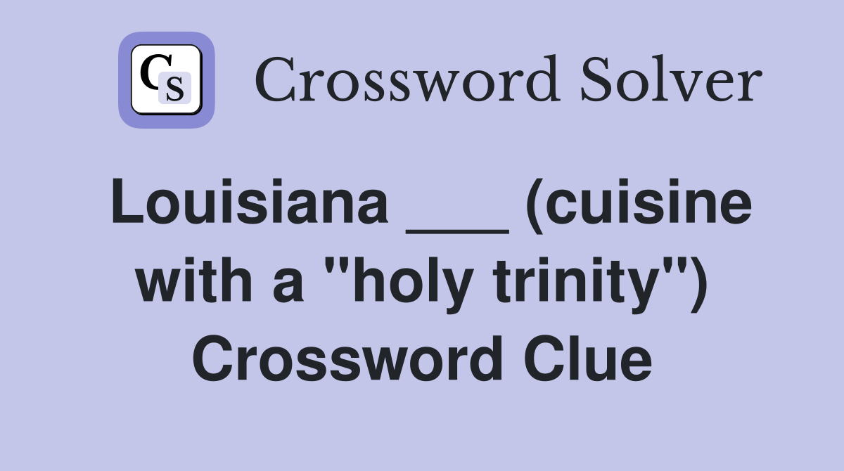 Louisiana ___ (cuisine with a "holy trinity") Crossword Clue