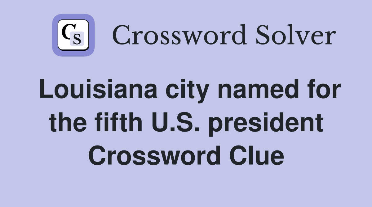Louisiana city named for the fifth U.S. president Crossword Clue