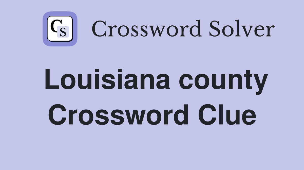 Louisiana county Crossword Clue