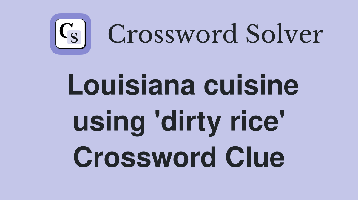 Louisiana cuisine using 'dirty rice' Crossword Clue