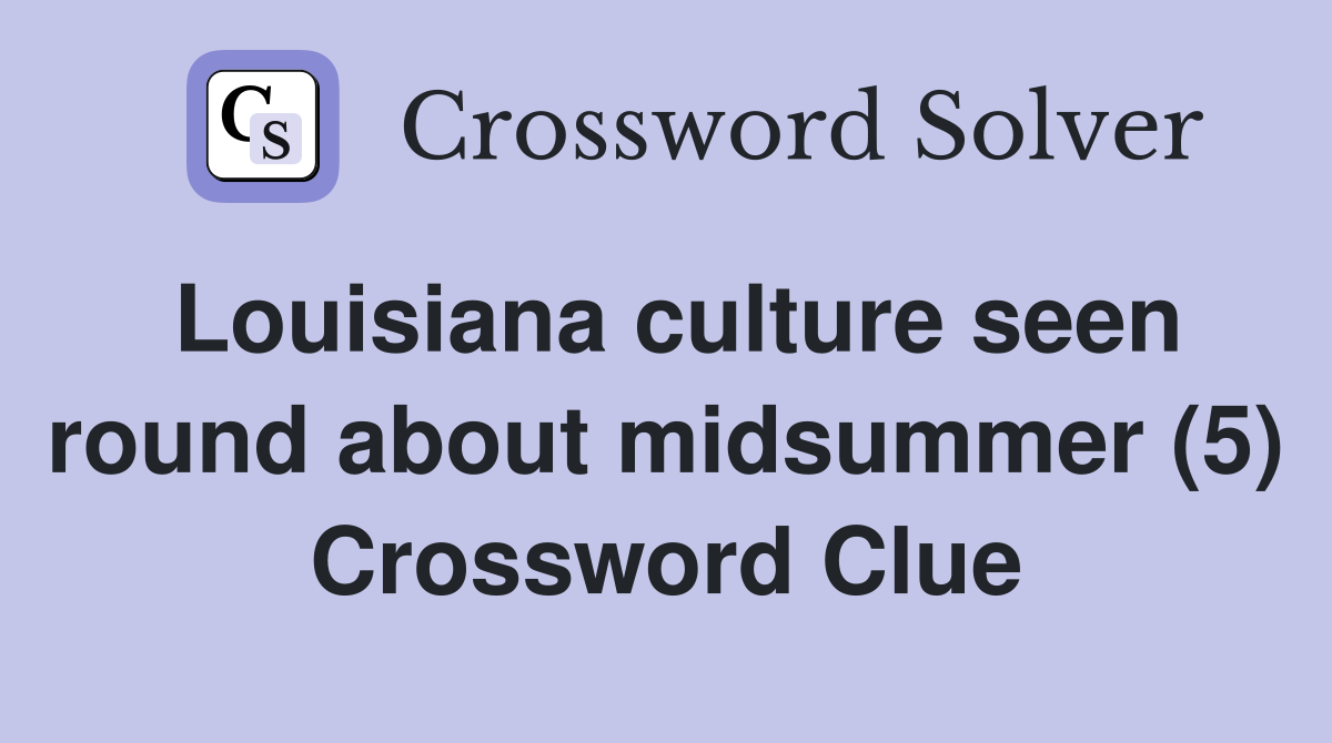 Louisiana culture seen round about midsummer (5) Crossword Clue