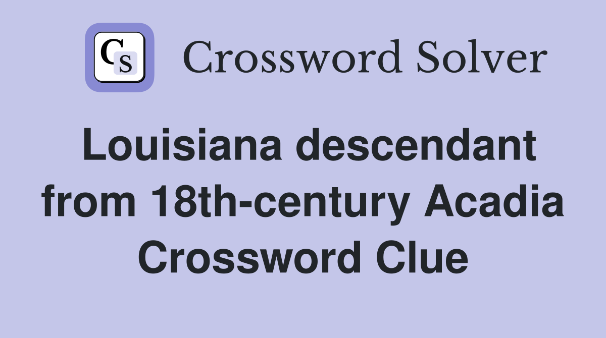 Louisiana descendant from 18th-century Acadia Crossword Clue