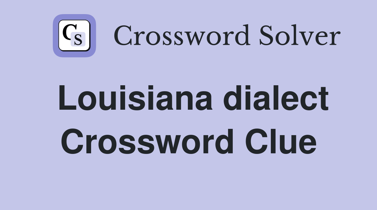 Louisiana dialect Crossword Clue