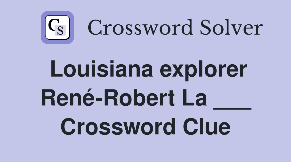 Louisiana explorer René-Robert La ___ Crossword Clue