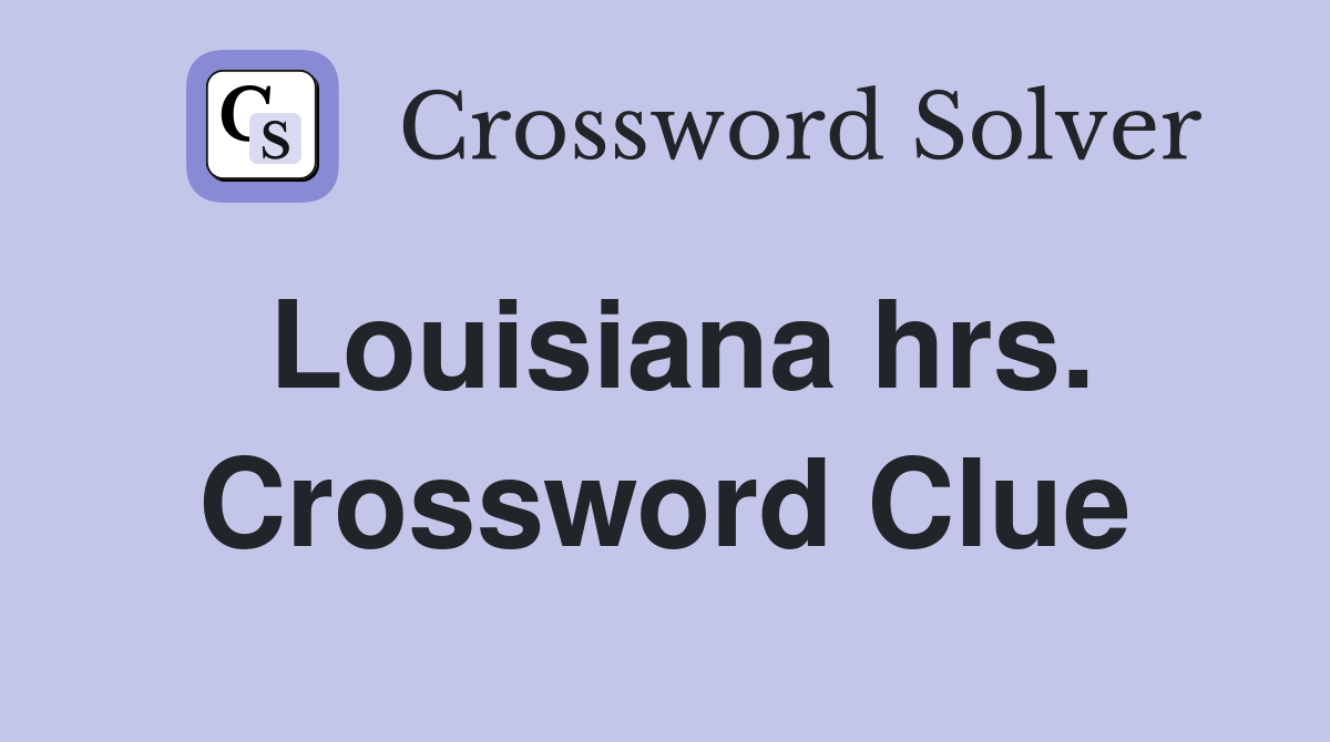 Louisiana hrs. Crossword Clue