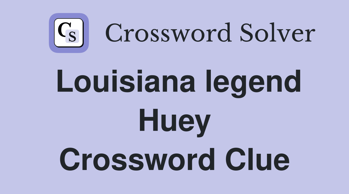 Louisiana legend Huey Crossword Clue