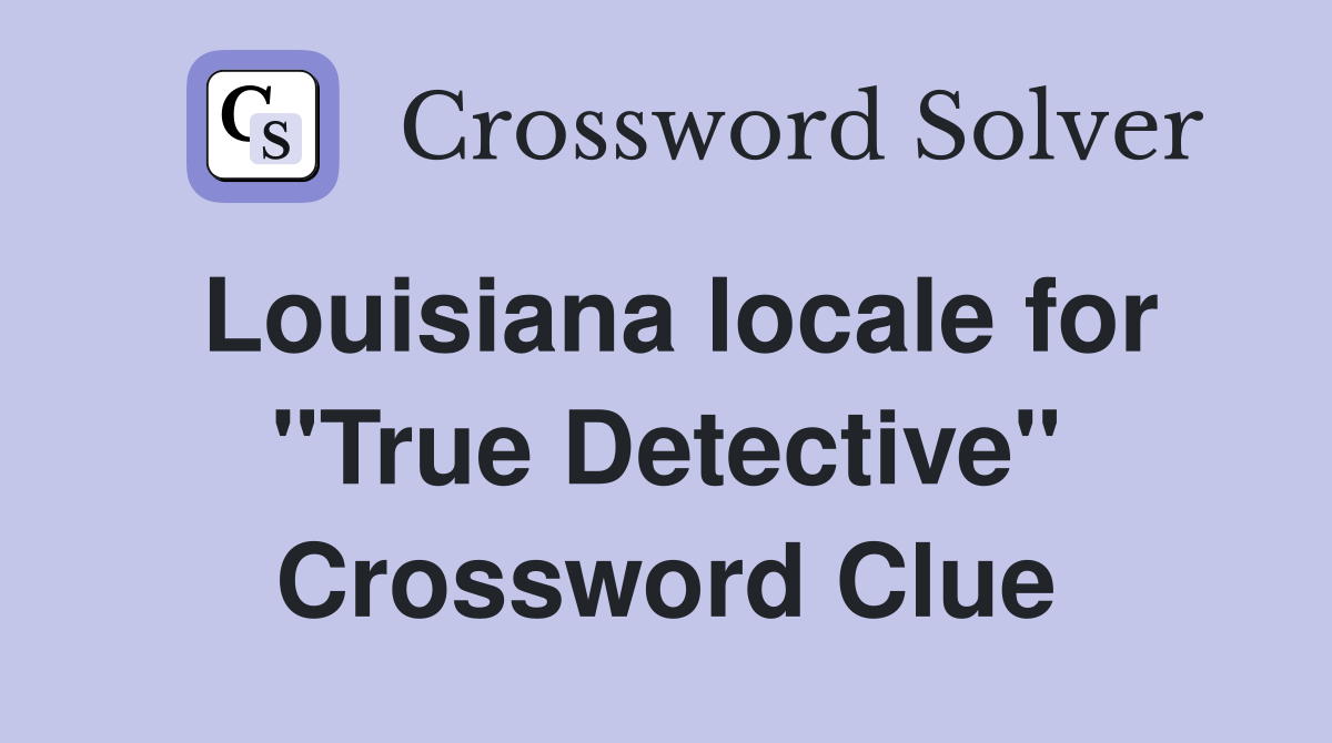 Louisiana locale for "True Detective" Crossword Clue