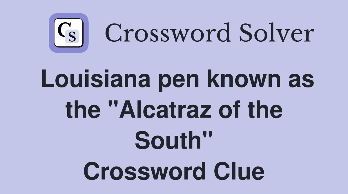Louisiana pen known as the "Alcatraz of the South" Crossword Clue
