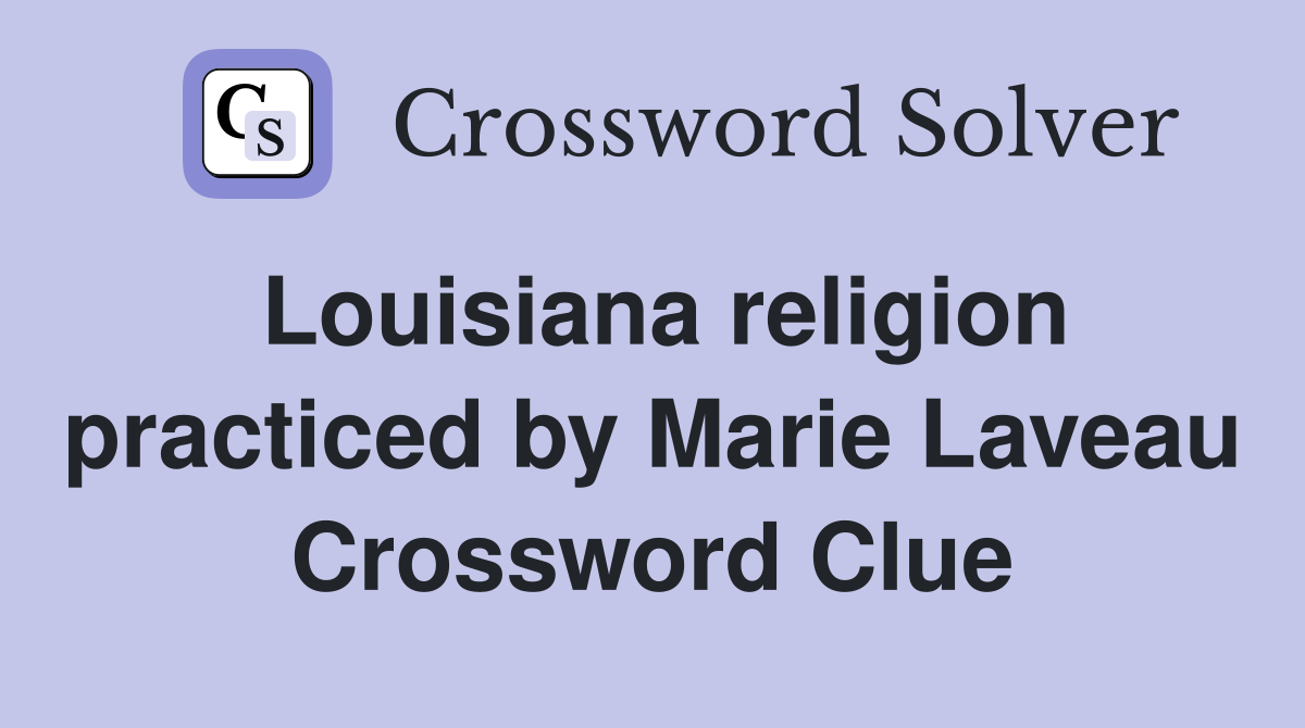 Louisiana religion practiced by Marie Laveau Crossword Clue