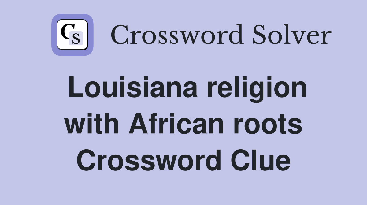 Louisiana religion with African roots Crossword Clue