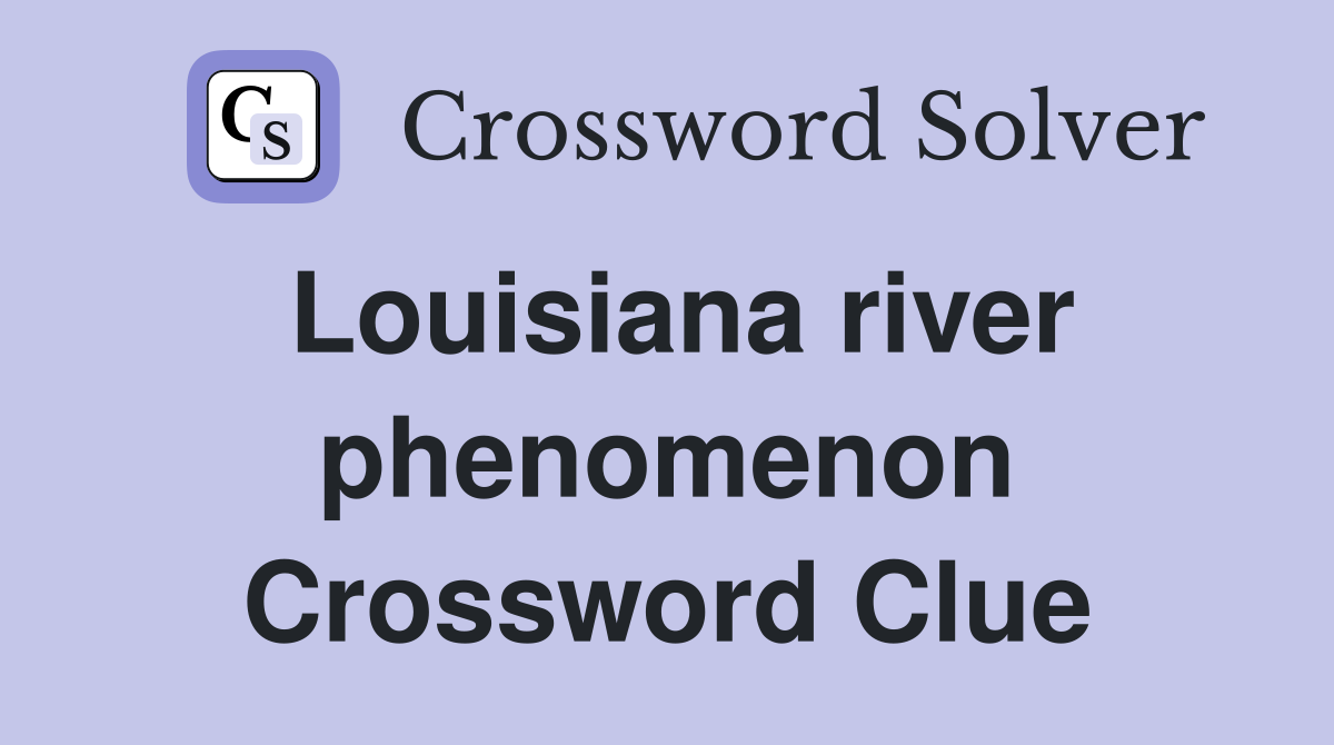 Louisiana river phenomenon Crossword Clue