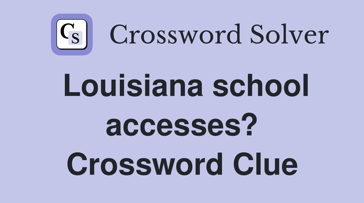 Louisiana school accesses? Crossword Clue